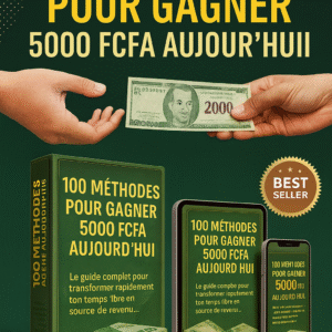 💰 100 MÉTHODES POUR GAGNER 5000 FCFA AUJOURD'HUI SOIT 150.000 FCFA PAR MOIS